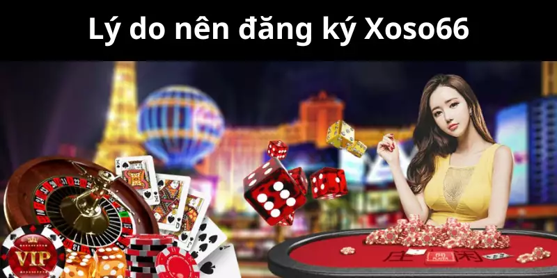 Lý do nên tạo tài khoản tại Xoso66