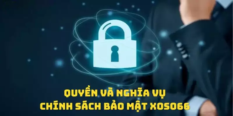 Quyền và trách nhiệm trong chính sách bảo mật tại Xoso66